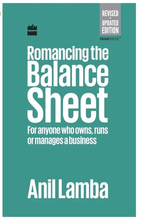 Romancing The Balance Sheet : For Anyone Who Owns, Runs Or Manages A Business By Anil Lamba