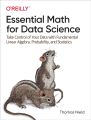 Essential Math for Data Science: Take Control of Your Data with Fundamental Linear Algebra, Probability, and Statistics 1st Edition. 