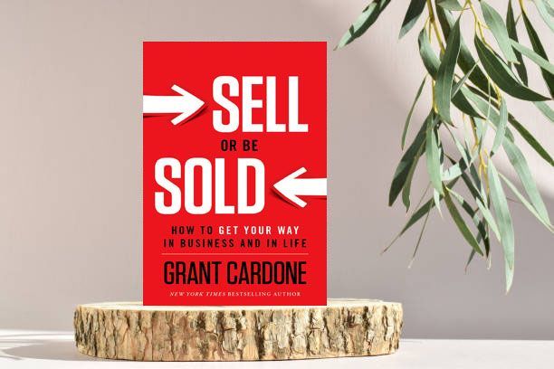 Sell Or Be Sold: How to Get Your Way in Business and in Life book by Grant Cardone
