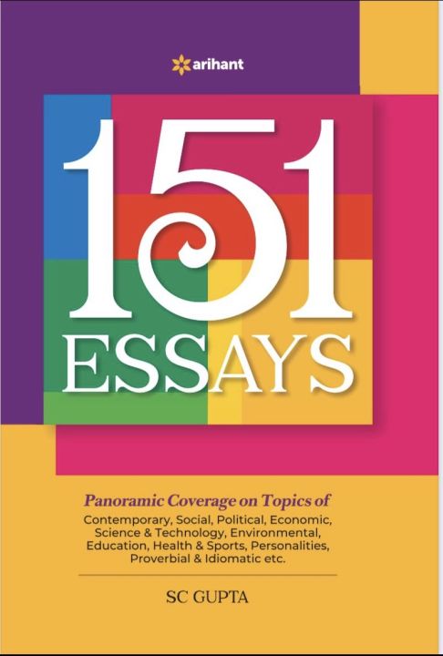 arihant 151 ESSAYS Panoramic Coverage on Topics of Contemporary, Social, Political, Economic, Science & Technology, Environmental, Education, Health & Sports, Personalities, Proverbial & Idiomatic etc. SC GUPTA
