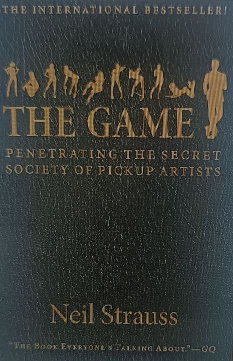 The Game: Penetrating the Secret Society of Pickup Artists by Neil Strauss
