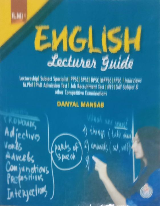 ILMI English Lecturer Guide MCQs (Lectureship, subject Specialist, PPSC, SPSC, BPSC, KPPSC, FPSC, Interviews M.phil, PHD Admission Test, Job Recruitment Test, NTS, GAT-Subject & Other Competitive Examinations) By Danyal Mansab