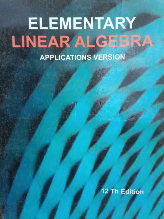 Elementary Linear Algebra 12th Edition by Howard Anton / Linear Algebra
