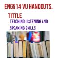 ENG514 VU handouts. Tittle Teaching Listening and 
Speaking Skills. All Vu handouts are available. 
