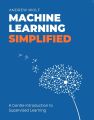 MACHINE LEARNING SIMPLIFIED

A Gentle Introduction to Supervised Learning. 