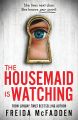 THE HOUSEMAID IS WATCHING BY FRIEDA MCFADDEN. 
