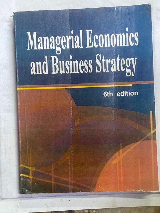 MANAGERIAL ECONOMICS AND BUSINESS STRATEGY 6th. EDITION BY MICHAEL R. BAYE