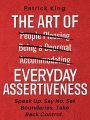 The Art of Everyday Assertiveness: Speak Up. Set Boundaries. Say No. Take Back Control. Get What You Want book by Patrick King. 