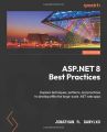 ASP.NET 8 Best Practices: Explore techniques, patterns, and practices to develop effective large-scale .NET web apps. 