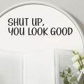 "shut Up,you Look Good" Text Wall Mirror Stickers for Bathroom Background Home Deocr Bedroom Decoration Wall Decals. 