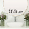 "shut Up,you Look Good" Text Wall Mirror Stickers for Bathroom Background Home Deocr Bedroom Decoration Wall Decals. 