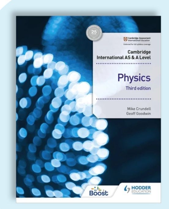 Cambridge International AS & A Level Physics 3rd edition 
By Mike Crundell, Geoff Goodwin