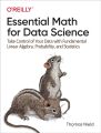Essential Math for Data Science: Take Control of Your Data with Fundamental Linear Algebra, Probability, and Statistics. 