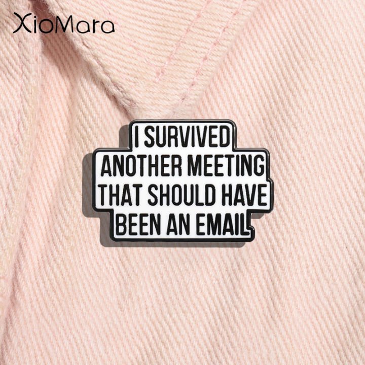 I Survived Another Meeting That Should Have Been An Email Enamel Pin Funny Quotes Brooch Lapel Jewelry Decorate For Friends