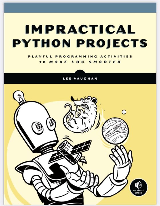 IMPRACTICAL PYTHON PROJECTS PLAYFUL PROGRAMMING ACTIVITIES TO MAKE YOU SMARTER LEE VAUGHAN - Good Paper Quality