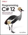 O'REILLY Programming C# 12 Build Cloud, Web, and Desktop Applications - lan Griffiths. 
