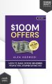 $100M Offers: How To Make Offers So Good People Feel Stupid Saying No by Alex Hormozi (Premium-Paperback). 