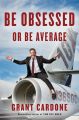 Be Obsessed or Be Average by Grant Cardone (Paperback). 