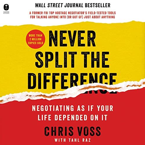 Never Split the Difference: Negotiating as if Your Life Depended on It By Chris Vos