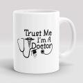 "Trust me I'm A Doctor"Printed Coffee/Tea Mug, Beautiful Mug, Best Gift for Best Friend, Girlfriend, Lovers Boyfriend, Husband, Wife and Co-Worker Ceramic White Mug INTE-8801 - Coffee Mug. 