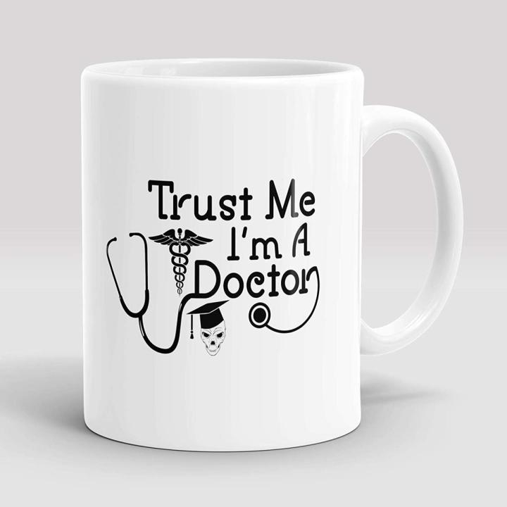 "Trust me I'm A Doctor"Printed Coffee/Tea Mug, Beautiful Mug, Best Gift for Best Friend, Girlfriend, Lovers Boyfriend, Husband, Wife and Co-Worker Ceramic White Mug INTE-8801 - Coffee Mug