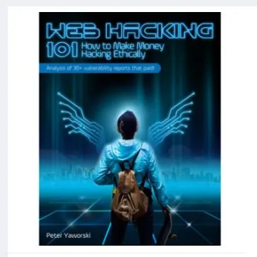 Web Hacking 101: How to Make Money Hacking Ethically Peter Yaworski