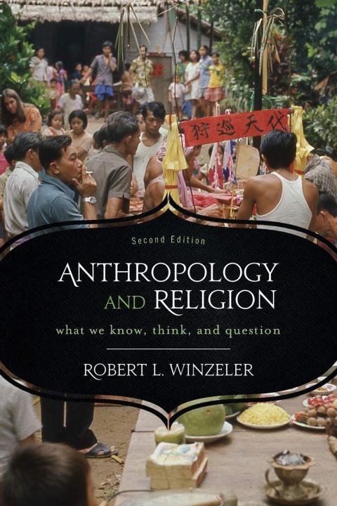 Anthropology and Religion: What We Know, Think, and Question By Robert L. Winzeler