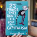 23 Things They Don't Tell You About Capitalism by Ha-Joon Chang. 