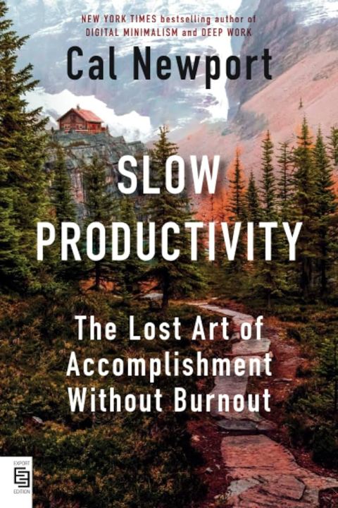 Slow Productivity: The Lost Art of Accomplishment Without Burnout by Cal Newport