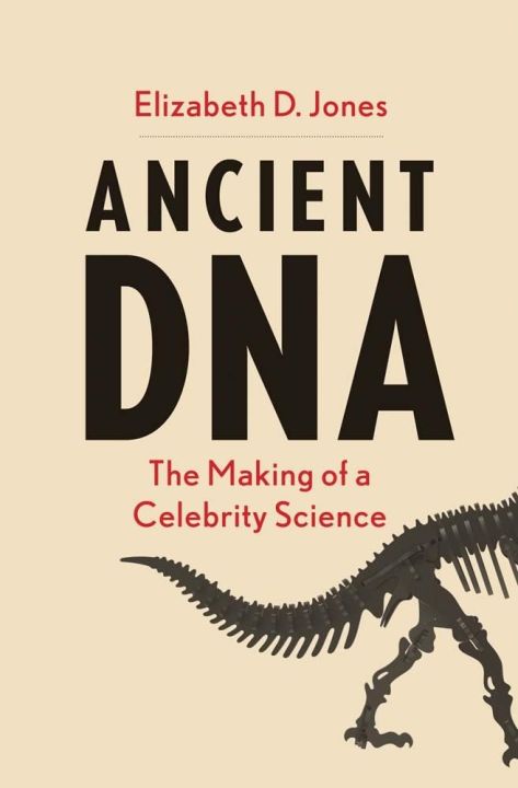 Ancient DNA: The Making of a Celebrity Science By Elizabeth D Jones