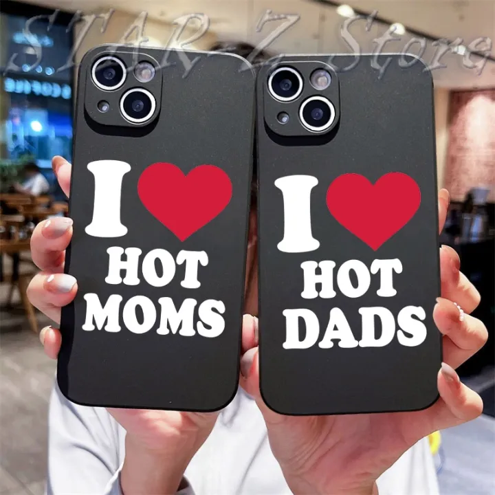 I Love Hot Dads Moms Papa Mama Phone Case for Iphone 14 Pro MAX 13 12 11 XS XR 7 8 Plus X Plus To Make Boys Cry Soft Back Cover