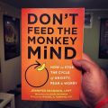 Don't Feed the Monkey Mind: How to Stop the Cycle of the Anxiety, Fear, and Worry. 