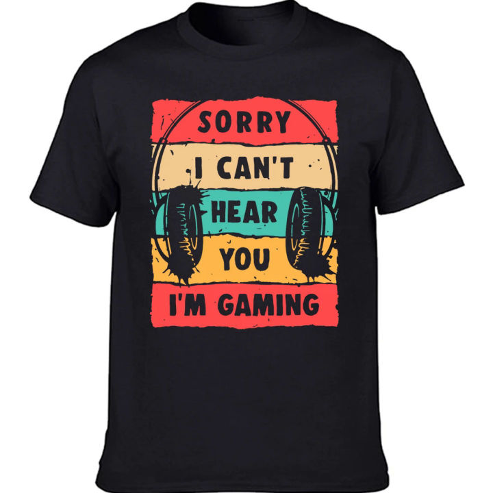 Funny Sorry I Cant' Hear You I'm Gaming Funny Video Gaming T Shirts Summer Graphic Cotton Streetwear Gift Idea T-shirt Men