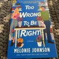 Too Wrong to Be Right By Melonie Johnson. 