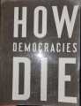 How Democracies Die By Steven Levitsky & Daniel Ziblatt. 
