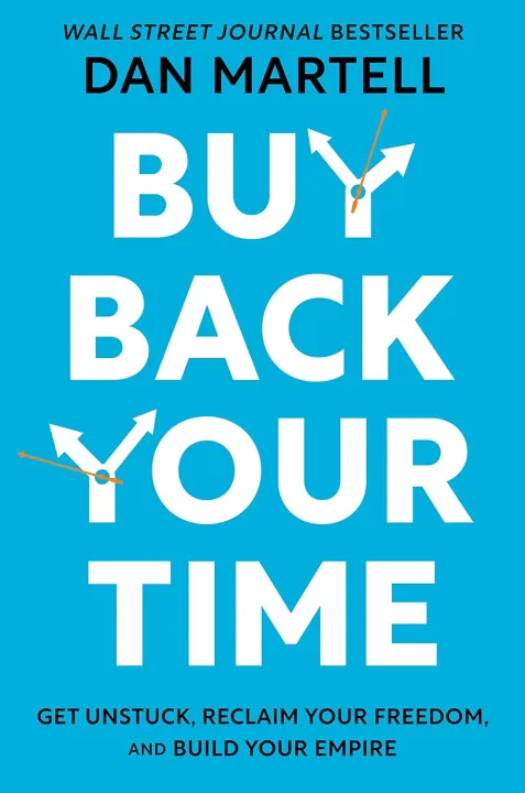 Buy Back Your Time: Get Unstuck, Reclaim Your Freedom, and Build Your Empire by Dan Martell