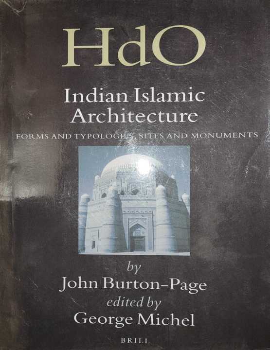 HdO; Indian Islamic Architecture (FORMS AND TYPOLOGIES, SITES AND MONUMENTS) By  John Burton-Page & George Michel