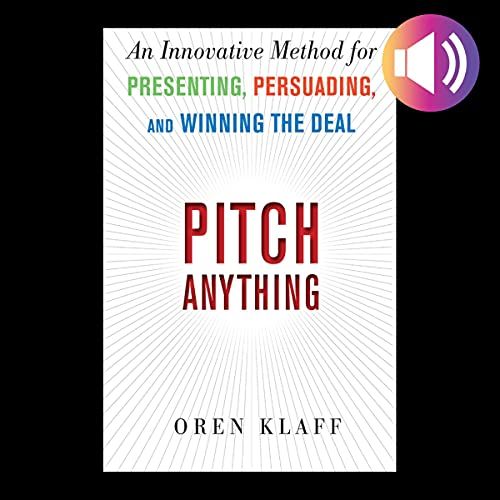 Pitch Anything: An Innovative Method for Presenting, Persuading, and Winning the Deal By Oren Klaff