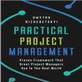 Practical Project Management: Proven Framework That Great Project Managers Use In the Real World. 