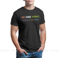 Software Developer IT Programmer Geek TShirt for Men My Code Works I Have No Idea Why T Shirt Gifts OutdoorWear Big Size. 