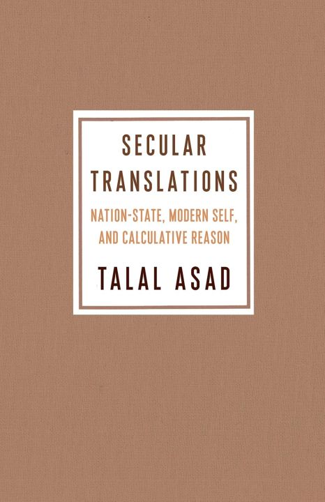 Secular Translations: Nation-State, Modern Self, and Calculative Reason by Talal Asad