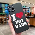 I Love Hot Dads Moms Papa Mama Phone Case for Iphone 14 Pro MAX 13 12 11 XS XR 7 8 Plus X Plus To Make Boys Cry Soft Back Cover. 