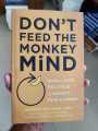 Don't Feed the Monkey Mind: How to Stop the Cycle of the Anxiety, Fear, and Worry. 