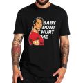 Baby Dont Hurt Me T Shirt 2023 Meme Trend Gym Lovers T-shirt 100% Cotton Unisex Casual O-neck Tee Tops EU Size.