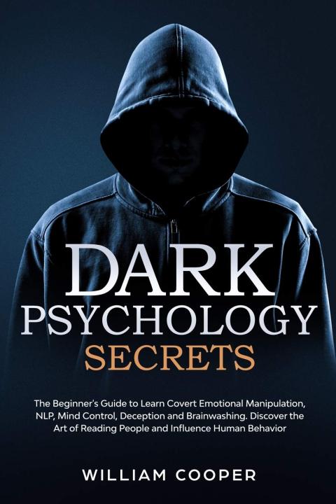 Dark%20Psychology%20Secrets:%20The%20Beginner's%20Guide%20to%20Learn%20Covert%20Emotional%20Manipulation,%20NLP,%20Mind%20Control,%20Deception,%20and%20Brainwashing.%20Discover%20the%20Art%20of%20Reading%20People%20and%20Influence%20Human%20Behavior%20by%20William%20Cooper%20-%20Image%203