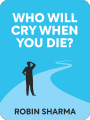 Who Will Cry When You Die? by Robin Sharma. 