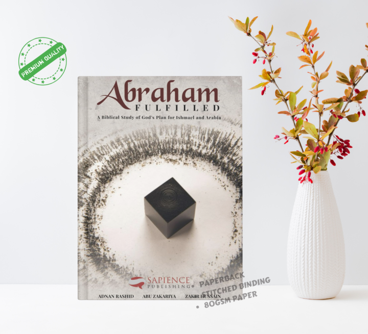 Abraham Fulfilled: A Biblical Study of God’s Plan for Ishmael and Arabia by Abu Zakariya