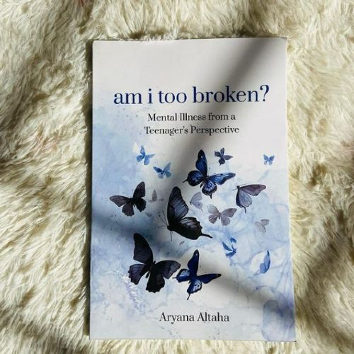 am i too broken?: Mental Illness from a Teenager's Perspective  (  Book by Aryana Altaha  )   (  Premium Paper and Matte Cover  )