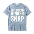 Dont Make This Ginger Snap T-Shirt - Funny Redhead Tee T Shirts Funny Family Cotton Men's T Shirt Printed On. 