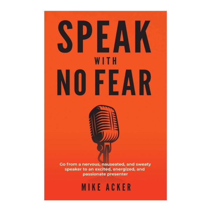 Speak%20With%20No%20Fear:%20Go%20from%20a%20Nervous,%20Nauseated,%20and%20Sweaty%20Speaker%20to%20an%20Excited,%20Energized,%20and%20Passionate%20Presenter%20Book%20by%20Mike%20Acker%20-%20Image%202